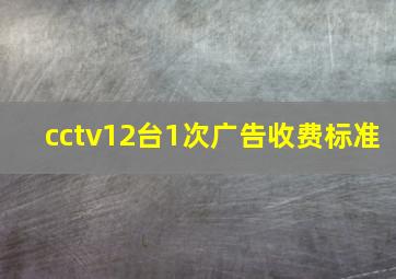 cctv12台1次广告收费标准