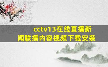 cctv13在线直播新闻联播内容视频下载安装