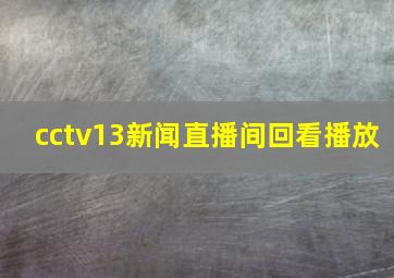 cctv13新闻直播间回看播放