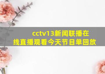 cctv13新闻联播在线直播观看今天节目单回放