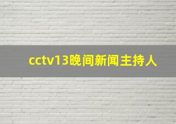 cctv13晚间新闻主持人