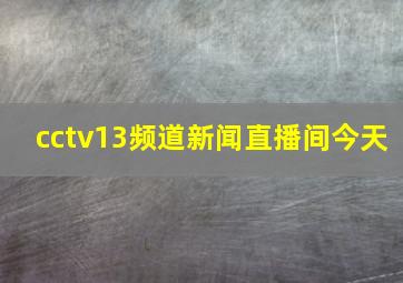 cctv13频道新闻直播间今天