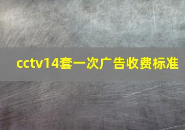 cctv14套一次广告收费标准