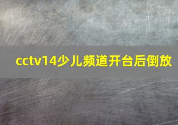 cctv14少儿频道开台后倒放