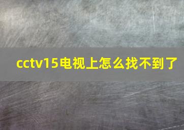 cctv15电视上怎么找不到了