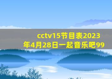 cctv15节目表2023年4月28日一起音乐吧99