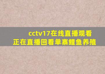 cctv17在线直播观看正在直播回看单寨鲤鱼养殖