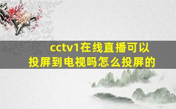 cctv1在线直播可以投屏到电视吗怎么投屏的