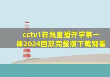 cctv1在线直播开学第一课2024回放完整版下载观看