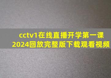 cctv1在线直播开学第一课2024回放完整版下载观看视频