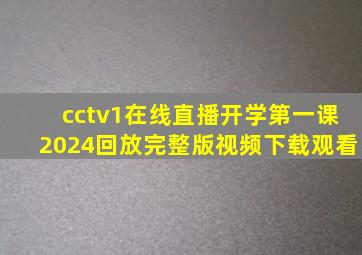 cctv1在线直播开学第一课2024回放完整版视频下载观看