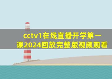 cctv1在线直播开学第一课2024回放完整版视频观看