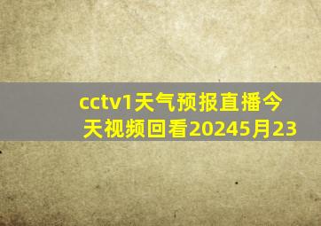 cctv1天气预报直播今天视频回看20245月23