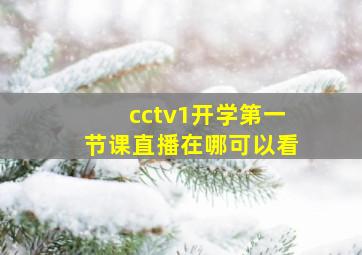 cctv1开学第一节课直播在哪可以看