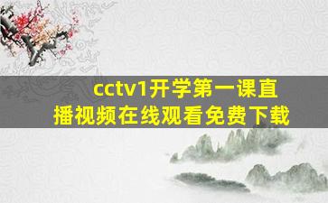 cctv1开学第一课直播视频在线观看免费下载