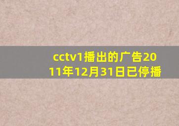 cctv1播出的广告2011年12月31日已停播