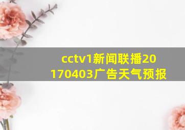 cctv1新闻联播20170403广告天气预报