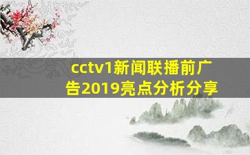 cctv1新闻联播前广告2019亮点分析分享