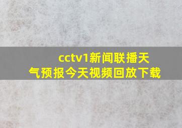 cctv1新闻联播天气预报今天视频回放下载