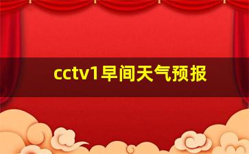 cctv1早间天气预报