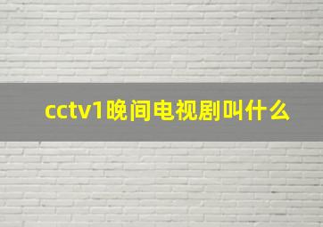 cctv1晚间电视剧叫什么