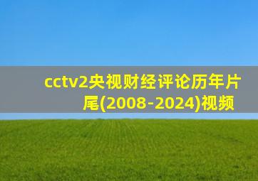 cctv2央视财经评论历年片尾(2008-2024)视频