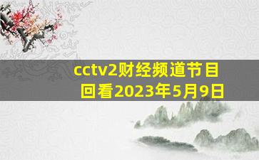 cctv2财经频道节目回看2023年5月9日