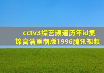 cctv3综艺频道历年id集锦高清重制版1996腾讯视频