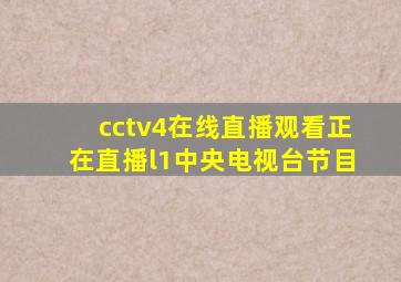 cctv4在线直播观看正在直播l1中央电视台节目