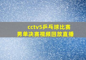 cctv5乒乓球比赛男单决赛视频回放直播