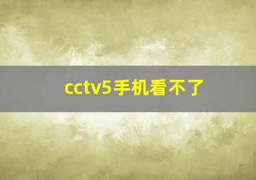 cctv5手机看不了