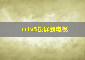 cctv5投屏到电视