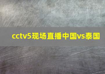 cctv5现场直播中国vs泰国