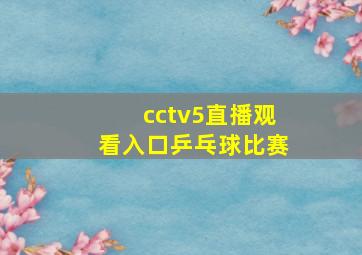 cctv5直播观看入口乒乓球比赛