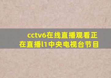 cctv6在线直播观看正在直播l1中央电视台节目