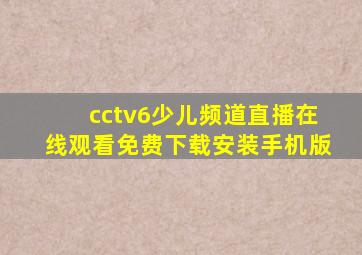 cctv6少儿频道直播在线观看免费下载安装手机版