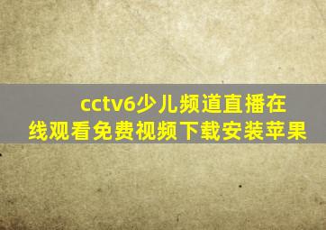 cctv6少儿频道直播在线观看免费视频下载安装苹果