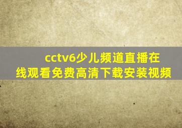 cctv6少儿频道直播在线观看免费高清下载安装视频