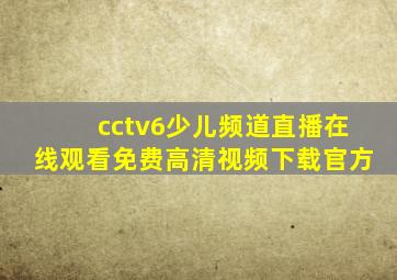 cctv6少儿频道直播在线观看免费高清视频下载官方