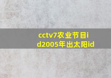 cctv7农业节目id2005年出太阳id