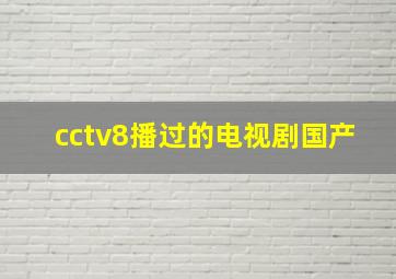 cctv8播过的电视剧国产