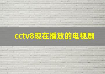 cctv8现在播放的电视剧