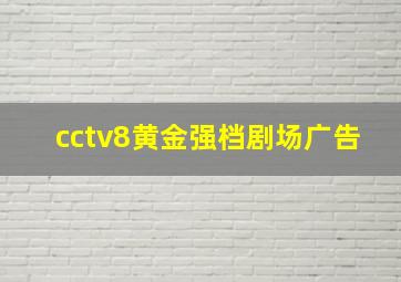 cctv8黄金强档剧场广告