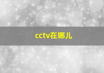 cctv在哪儿