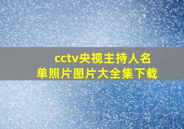 cctv央视主持人名单照片图片大全集下载