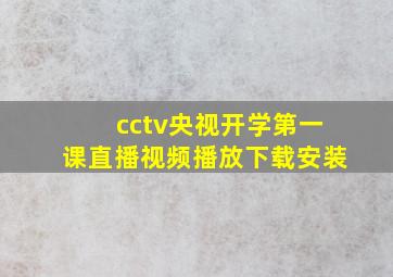 cctv央视开学第一课直播视频播放下载安装