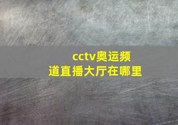 cctv奥运频道直播大厅在哪里