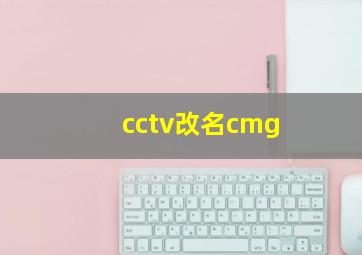 cctv改名cmg