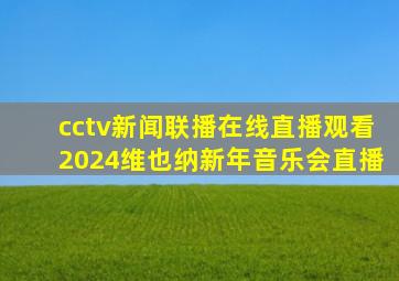 cctv新闻联播在线直播观看2024维也纳新年音乐会直播