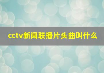 cctv新闻联播片头曲叫什么